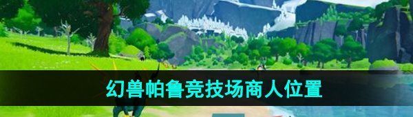 《幻兽帕鲁》竞技场商人位置