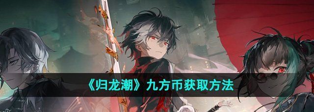 《归龙潮》九方币获取方法