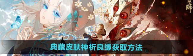 《阴阳师》典藏皮肤神祈良缘获取方法