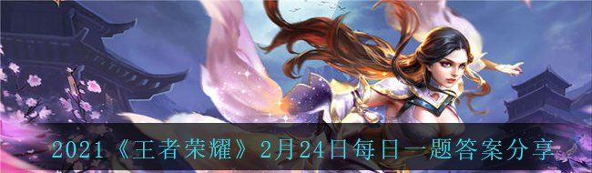 2021《王者荣耀》2月24日每日一题答案分享