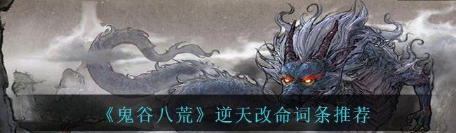 《鬼谷八荒》逆天改命词条推荐