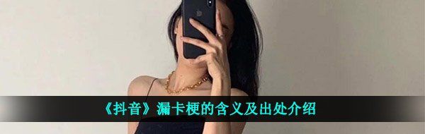 《抖音》漏卡梗的含义及出处介绍