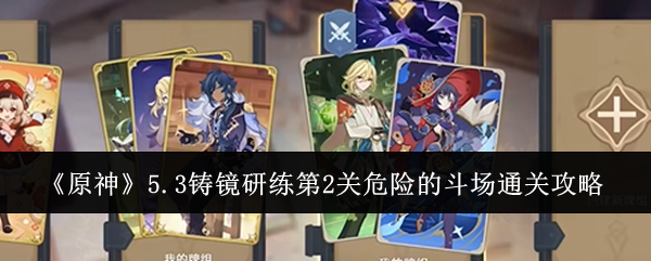 《原神》5.3铸镜研练第2关危险的斗场通关攻略