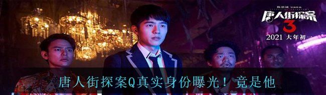 唐人街探案Q真实身份曝光！竟是他