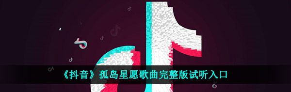《抖音》孤岛星愿歌曲完整版试听入口
