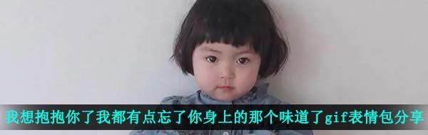 《抖音》我想抱抱你了我都有点忘了你身上的那个味道了gif表情包分享