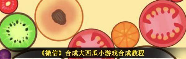 《微信》合成大西瓜小游戏合成教程