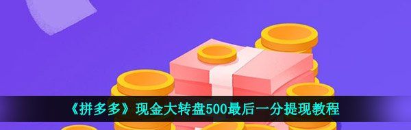 《拼多多》现金大转盘500最后一分提现教程
