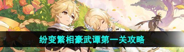 《原神》纷变繁相豪武谭*关通关攻略