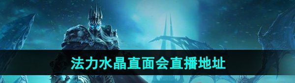 《魔兽世界》法力水晶直面会直播地址