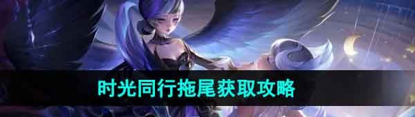 《王者荣耀》八周年时光同行拖尾特效获取攻略