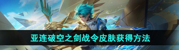 《王者荣耀》亚连破空之剑战令新皮肤获得方法