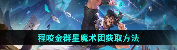 《王者荣耀》程咬金群星魔术团五五朋友节新皮肤获取方法