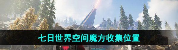 《七日世界》空间魔方收集位置