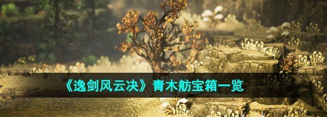 《逸剑风云决》青木舫宝箱一览