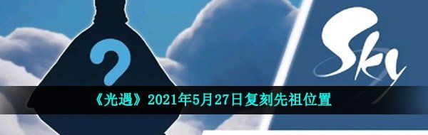 《光遇》2021年5月27日复刻先祖位置