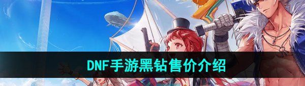 《DNF手游》黑钻售价介绍