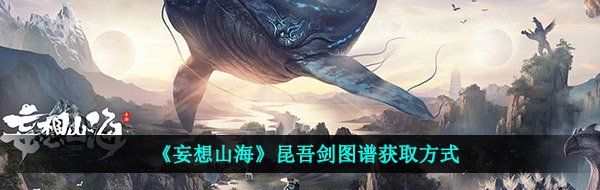 《妄想山海》昆吾剑图谱获取方式