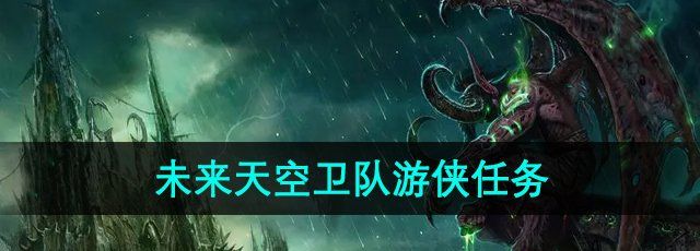 《魔兽世界》未来天空卫队游侠任务攻略