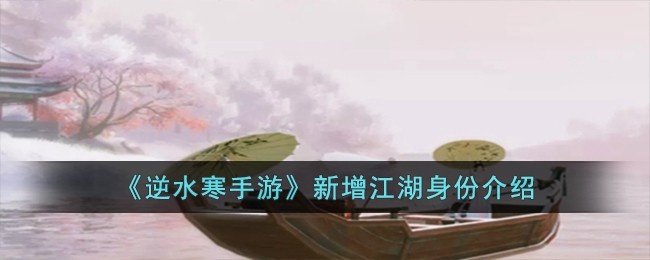 逆水寒手游新增江湖身份有哪些-新增江湖身份介绍