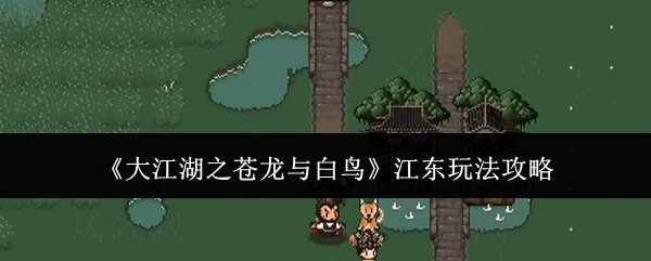 《大江湖之苍龙与白鸟》江东玩法攻略