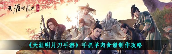 《天涯明月刀手游》手抓羊肉食谱制作攻略
