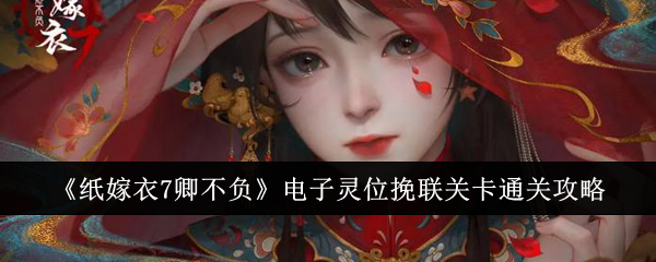 《纸嫁衣7》卿不负电子灵位挽联关卡谜题答案1