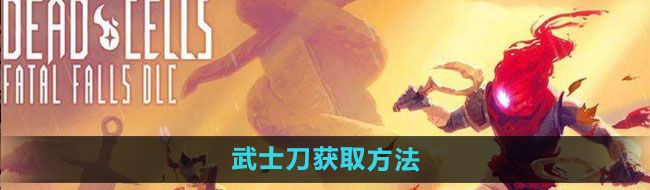 《死亡细胞》武士刀获取方法