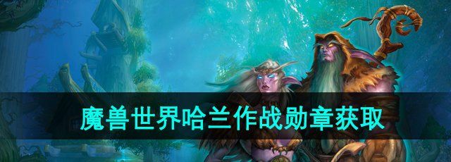 《魔兽世界》哈兰作战勋章获取方法