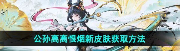 《王者荣耀》公孙离离恨烟新皮肤获得方法