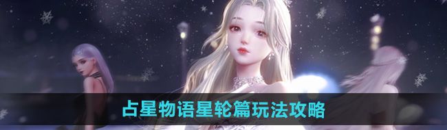 《以闪亮之名》占星物语星轮篇玩法攻略