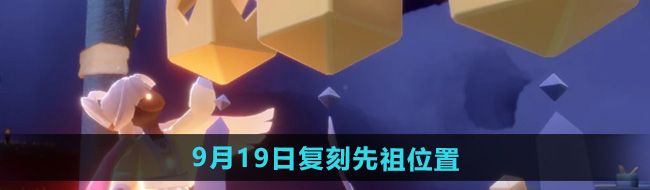 《光遇》2024年9月19日复刻先祖位置