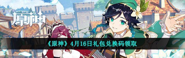《原神》4月16日礼包兑换码领取