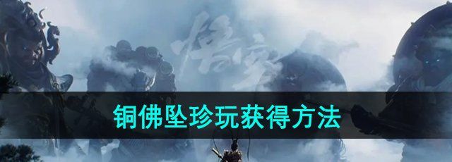 《黑神话悟空》铜佛坠珍玩获取方法