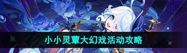 《原神》4.2小小灵蕈大幻戏活动玩法攻略