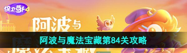 《保卫萝卜4》阿波与魔法宝藏第84关图文通关攻略
