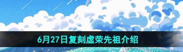 《光遇》2024年6月27日复刻先祖介绍
