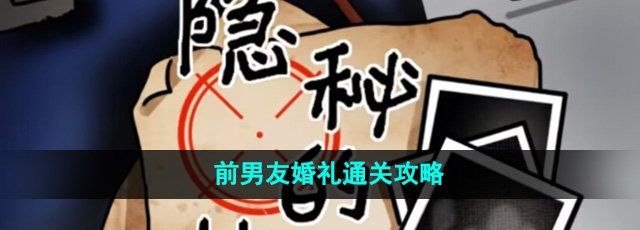 《隐秘的档案》前男友婚礼通关攻略