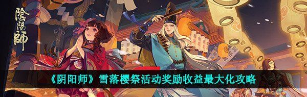 《阴阳师》雪落樱祭活动奖励收益*化攻略