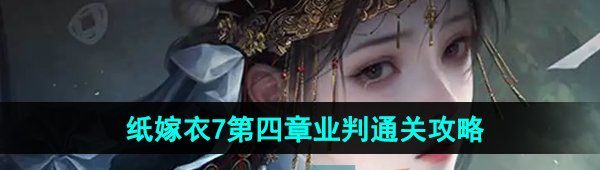 《纸嫁衣7卿不负》第四章业判通关攻略