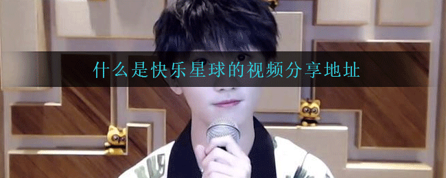 什么是快乐星球的视频分享地址