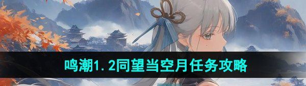 《鸣潮》1.2同望当空月任务攻略