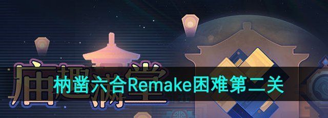 《崩坏星穹铁道》枘凿六合Remake困难第二关攻略
