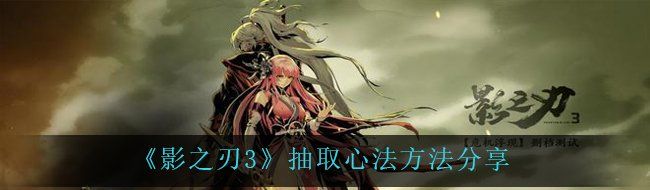 《影之刃3》抽取心法方法分享