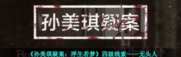 《孙美琪疑案：浮生若梦》四级线索——无头人