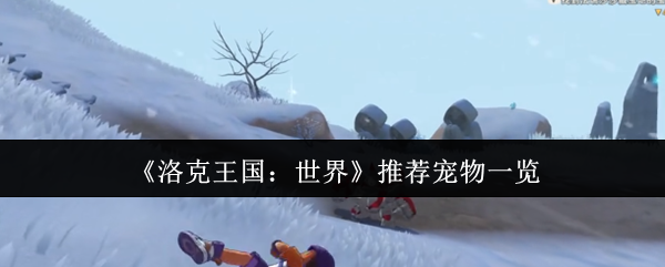 《洛克王国：世界》推荐宠物一览