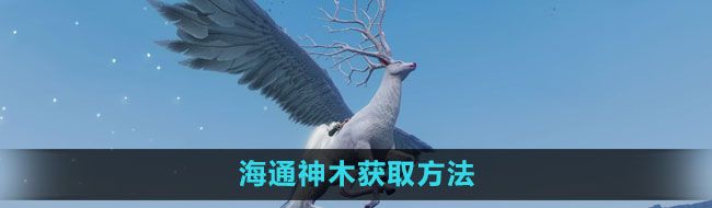 《妄想山海》海通神木获取方法