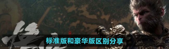 《黑神话悟空》标准版和豪华版区别分享