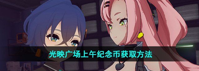 《绝区零》光映广场上午纪念币获取方法