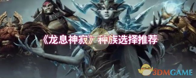 《龙息神寂》种族选择推荐